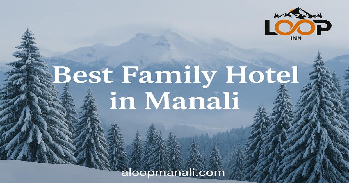 Best Family Hotel in Manali: Your Complete Guide to a Comfortable Family Stay